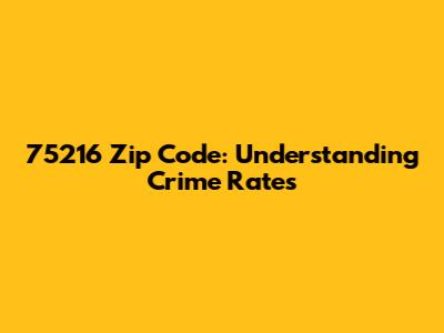 75216 Zip Code: Understanding Crime Rates