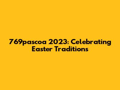 769pascoa 2023: Celebrating Easter Traditions