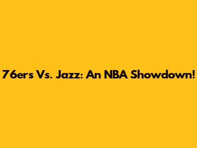 76ers Vs. Jazz: An NBA Showdown!