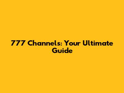 777 Channels: Your Ultimate Guide