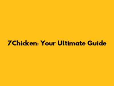7Chicken: Your Ultimate Guide