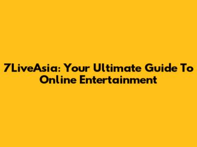 7LiveAsia: Your Ultimate Guide To Online Entertainment