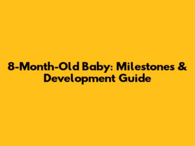 8-Month-Old Baby: Milestones & Development Guide