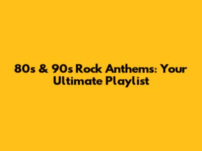 80s & 90s Rock Anthems: Your Ultimate Playlist