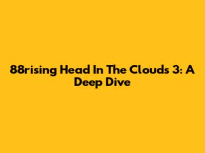 88rising Head In The Clouds 3: A Deep Dive
