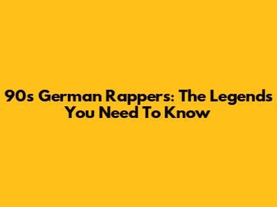 90s German Rappers: The Legends You Need To Know