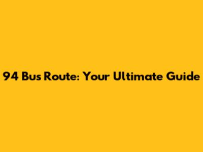 94 Bus Route: Your Ultimate Guide