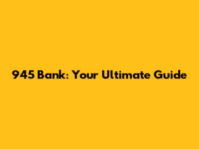 945 Bank: Your Ultimate Guide