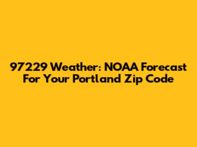 97229 Weather: NOAA Forecast For Your Portland Zip Code