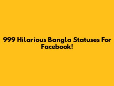 999 Hilarious Bangla Statuses For Facebook!