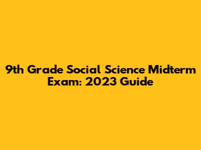 9th Grade Social Science Midterm Exam: 2023 Guide