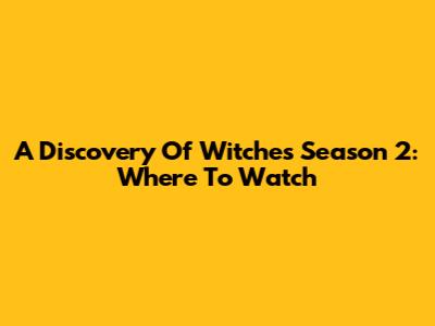 A Discovery Of Witches Season 2: Where To Watch
