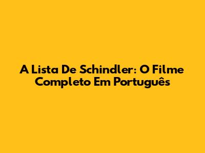 A Lista De Schindler: O Filme Completo Em Português