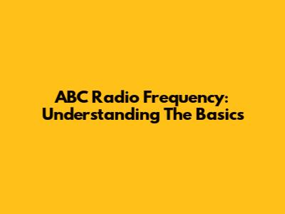 ABC Radio Frequency: Understanding The Basics