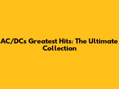 AC/DC's Greatest Hits: The Ultimate Collection