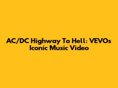 AC/DC Highway To Hell: VEVO's Iconic Music Video