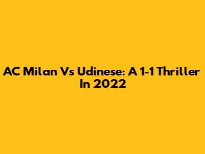 AC Milan Vs Udinese: A 1-1 Thriller In 2022