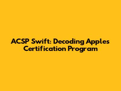 ACSP Swift: Decoding Apple's Certification Program