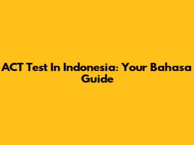 ACT Test In Indonesia: Your Bahasa Guide