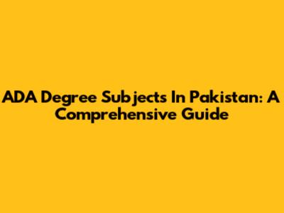 ADA Degree Subjects In Pakistan: A Comprehensive Guide