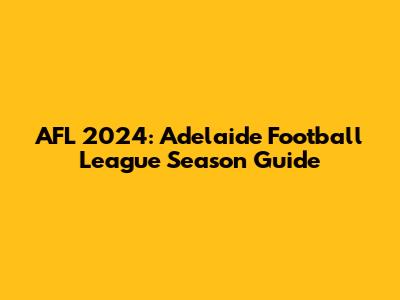 AFL 2024: Adelaide Football League Season Guide