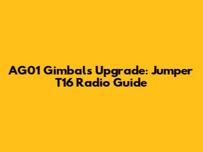 AG01 Gimbals Upgrade: Jumper T16 Radio Guide