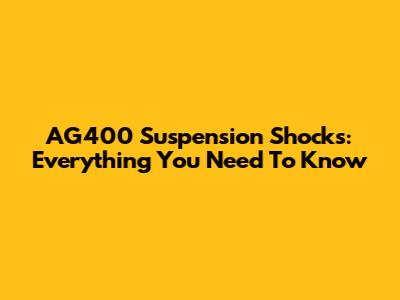 AG400 Suspension Shocks: Everything You Need To Know
