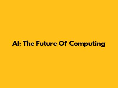 AI: The Future Of Computing