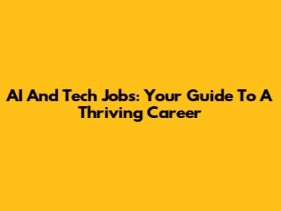 AI And Tech Jobs: Your Guide To A Thriving Career