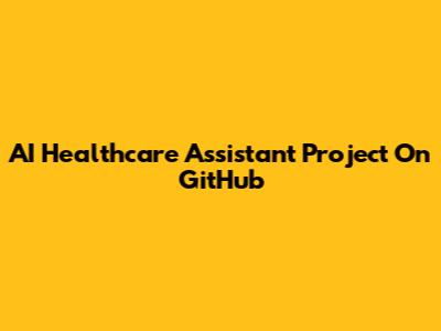 AI Healthcare Assistant Project On GitHub