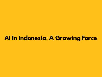 AI In Indonesia: A Growing Force