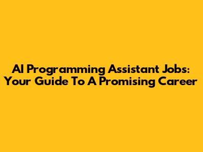 AI Programming Assistant Jobs: Your Guide To A Promising Career
