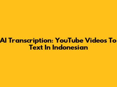 AI Transcription: YouTube Videos To Text In Indonesian