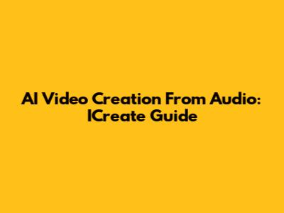 AI Video Creation From Audio: ICreate Guide