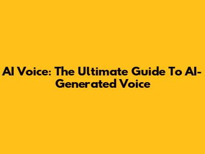 AI Voice: The Ultimate Guide To AI-Generated Voice