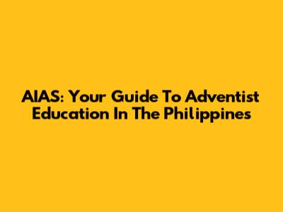 AIAS: Your Guide To Adventist Education In The Philippines