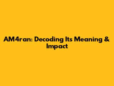 AM4ran: Decoding Its Meaning & Impact