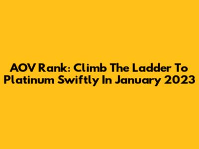 AOV Rank: Climb The Ladder To Platinum Swiftly In January 2023