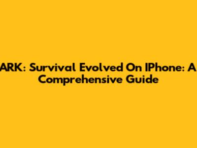 ARK: Survival Evolved On IPhone: A Comprehensive Guide