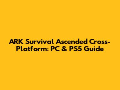 ARK Survival Ascended Cross-Platform: PC & PS5 Guide