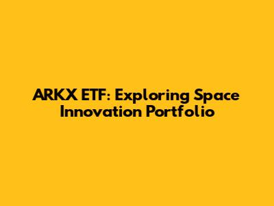 ARKX ETF: Exploring Space Innovation Portfolio