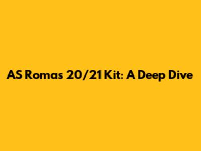 AS Roma's 20/21 Kit: A Deep Dive