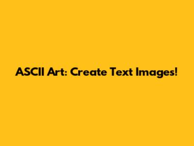 ASCII Art: Create Text Images!