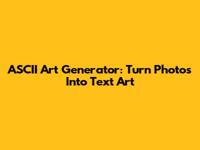 ASCII Art Generator: Turn Photos Into Text Art