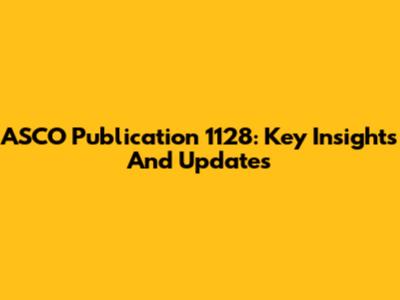 ASCO Publication 1128: Key Insights And Updates