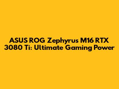 ASUS ROG Zephyrus M16 RTX 3080 Ti: Ultimate Gaming Power