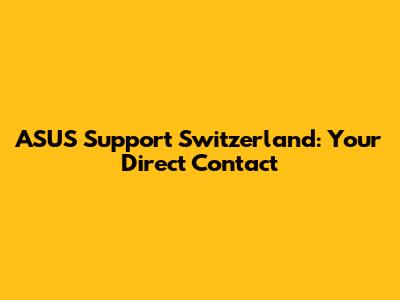 ASUS Support Switzerland: Your Direct Contact