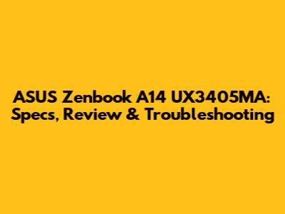 ASUS Zenbook A14 UX3405MA: Specs, Review & Troubleshooting