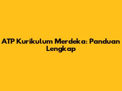 ATP Kurikulum Merdeka: Panduan Lengkap