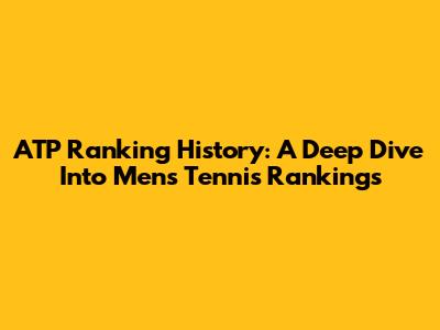 ATP Ranking History: A Deep Dive Into Men's Tennis Rankings